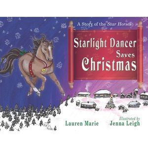 Starlight Dancer Saves Christmas: A Story of the Star Horses -- Lauren Marie